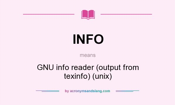 What does INFO mean? It stands for GNU info reader (output from texinfo) (unix)