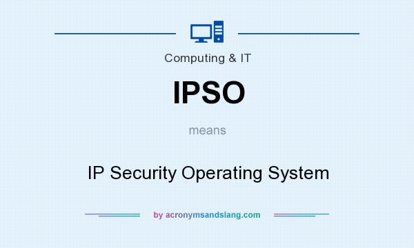 What does IPSO mean? It stands for IP Security Operating System