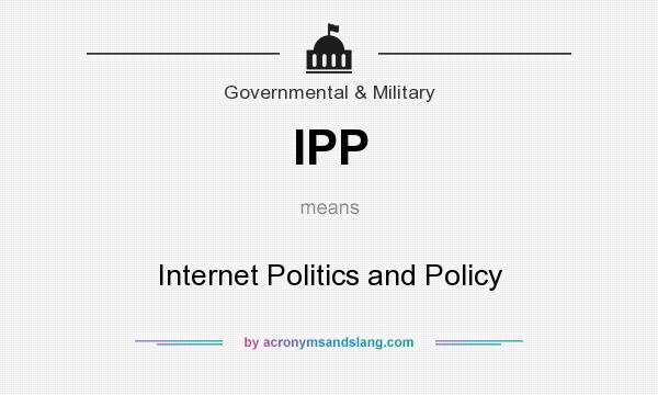 What does IPP mean? It stands for Internet Politics and Policy