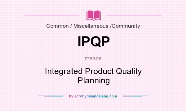 What does IPQP mean? It stands for Integrated Product Quality Planning