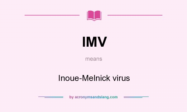 What does IMV mean? It stands for Inoue-Melnick virus