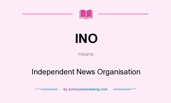 What does INO mean? It stands for Independent News Organisation