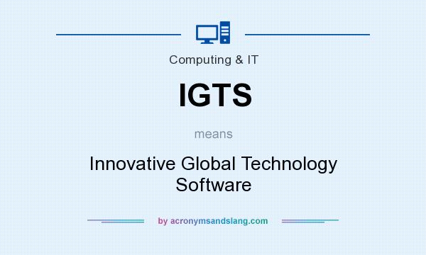 What does IGTS mean? It stands for Innovative Global Technology Software