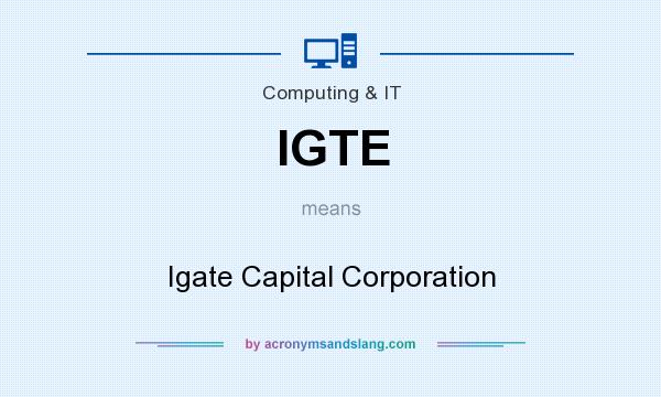 What does IGTE mean? It stands for Igate Capital Corporation