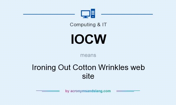 What does IOCW mean? It stands for Ironing Out Cotton Wrinkles web site
