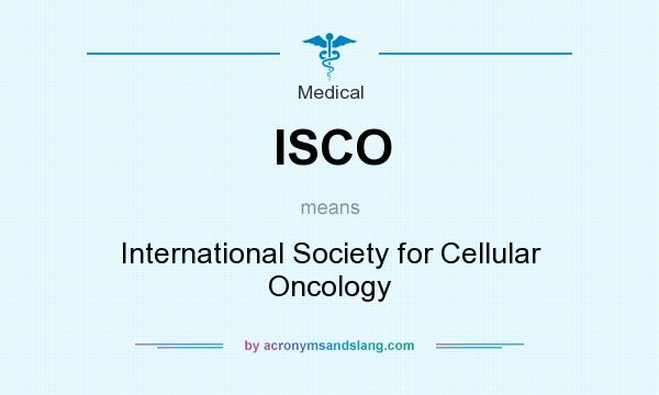 What does ISCO mean? It stands for International Society for Cellular Oncology