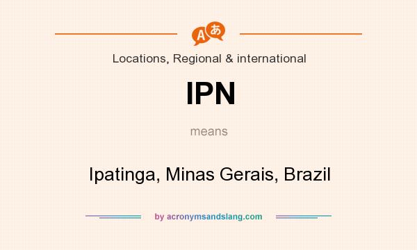 What does IPN mean? It stands for Ipatinga, Minas Gerais, Brazil