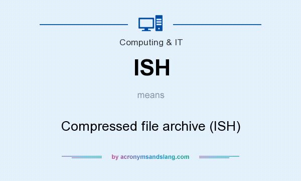 What does ISH mean? It stands for Compressed file archive (ISH)
