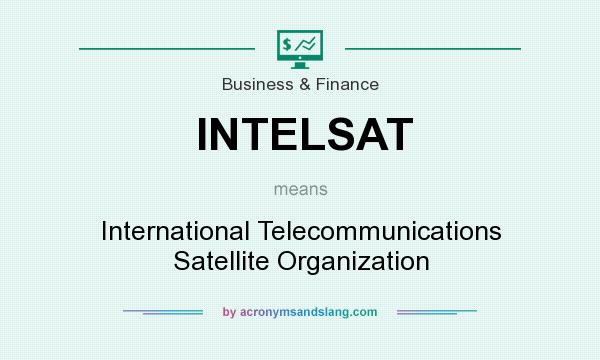 What does INTELSAT mean? It stands for International Telecommunications Satellite Organization