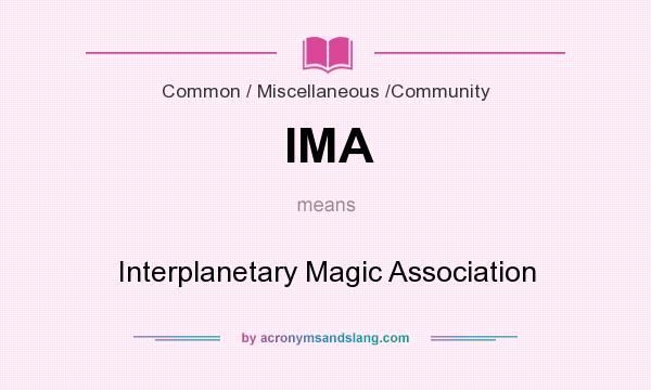 What does IMA mean? It stands for Interplanetary Magic Association