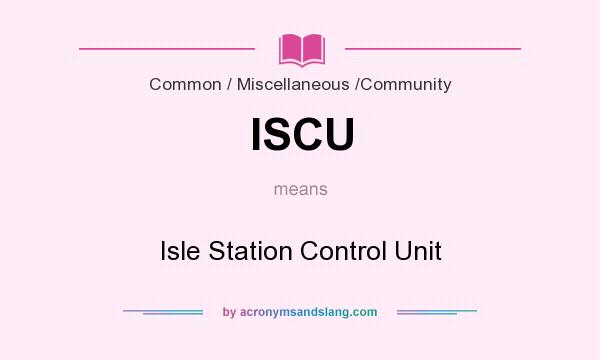 What does ISCU mean? It stands for Isle Station Control Unit