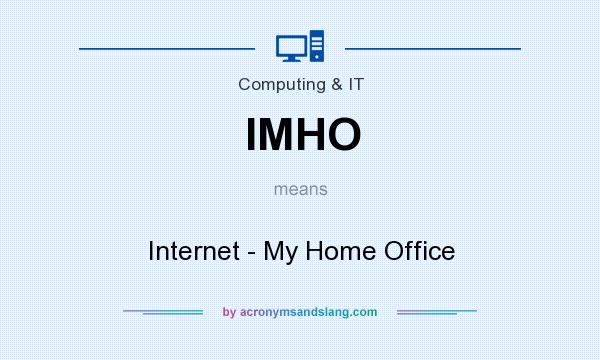 What does IMHO mean? It stands for Internet - My Home Office