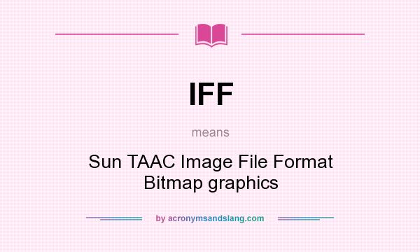 What does IFF mean? It stands for Sun TAAC Image File Format Bitmap graphics