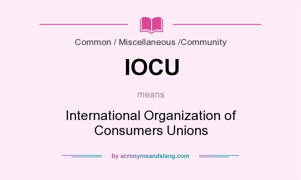 What does IOCU mean? It stands for International Organization of Consumers Unions