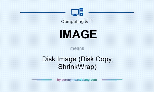 What does IMAGE mean? It stands for Disk Image (Disk Copy, ShrinkWrap)