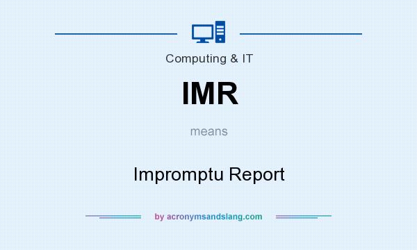 What does IMR mean? It stands for Impromptu Report