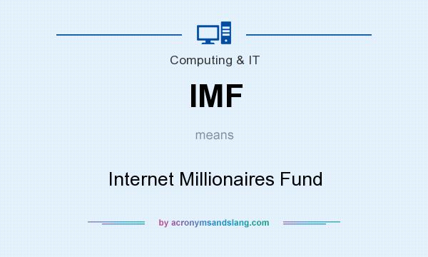 What does IMF mean? It stands for Internet Millionaires Fund