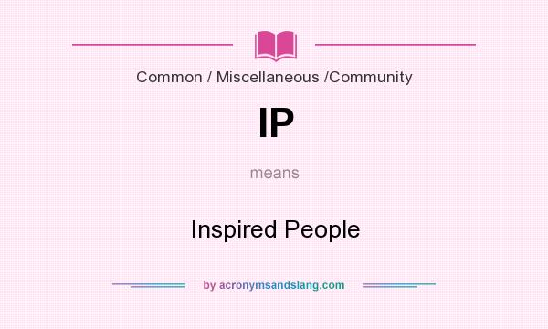 What does IP mean? It stands for Inspired People