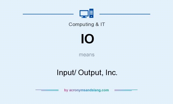 What does IO mean? It stands for Input/ Output, Inc.