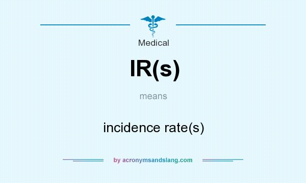 What does IR(s) mean? It stands for incidence rate(s)