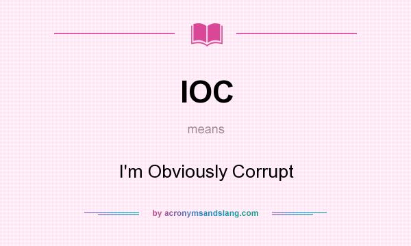 What does IOC mean? It stands for I`m Obviously Corrupt