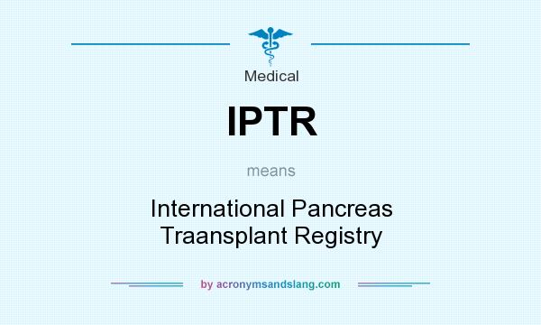 What does IPTR mean? It stands for International Pancreas Traansplant Registry