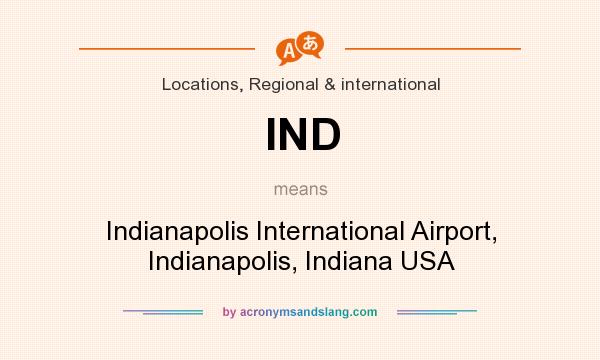 What does IND mean? It stands for Indianapolis International Airport, Indianapolis, Indiana USA