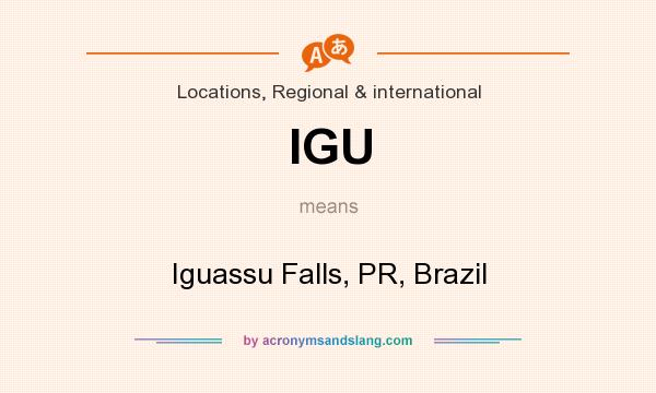 What does IGU mean? It stands for Iguassu Falls, PR, Brazil