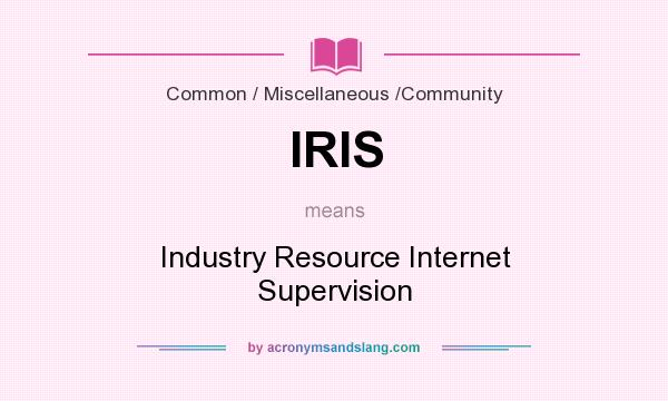 What does IRIS mean? It stands for Industry Resource Internet Supervision