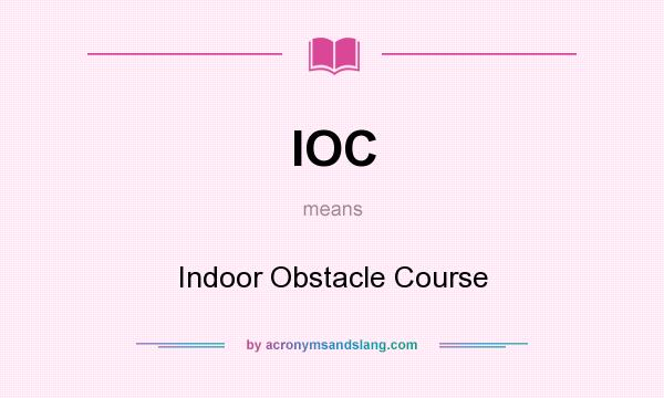 What does IOC mean? It stands for Indoor Obstacle Course