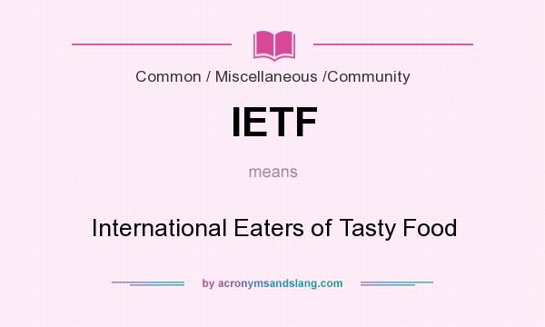 What does IETF mean? It stands for International Eaters of Tasty Food