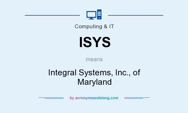 What does ISYS mean? It stands for Integral Systems, Inc., of Maryland