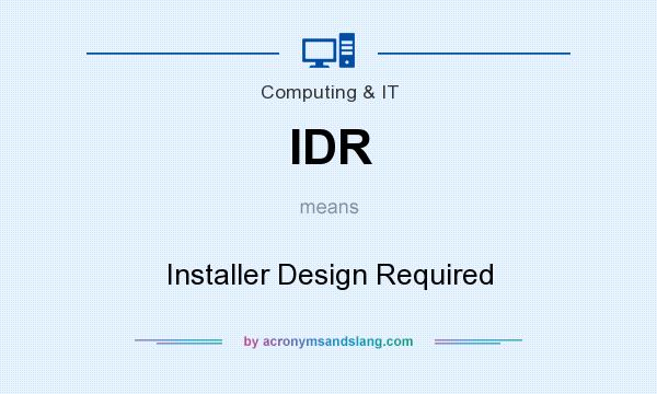 What does IDR mean? It stands for Installer Design Required