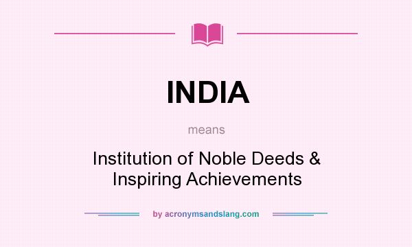 What does INDIA mean? It stands for Institution of Noble Deeds & Inspiring Achievements