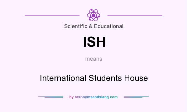 What does ISH mean? It stands for International Students House