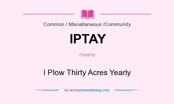 What does IPTAY mean? It stands for I Plow Thirty Acres Yearly