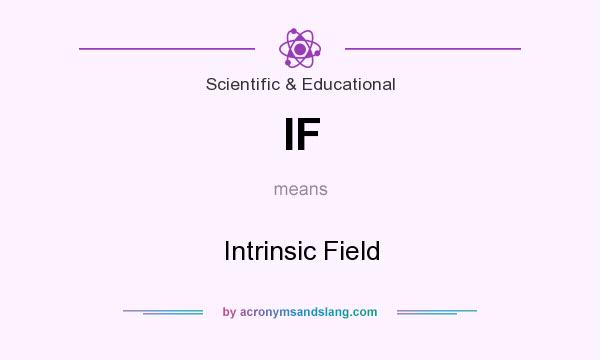 What does IF mean? It stands for Intrinsic Field