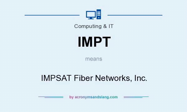 What does IMPT mean? It stands for IMPSAT Fiber Networks, Inc.