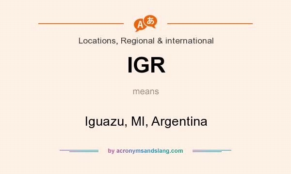 What does IGR mean? It stands for Iguazu, MI, Argentina