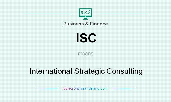 What does ISC mean? It stands for International Strategic Consulting