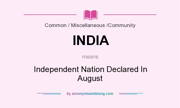 What does INDIA mean? It stands for Independent Nation Declared In August