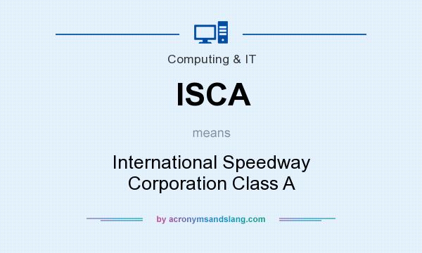 What does ISCA mean? It stands for International Speedway Corporation Class A