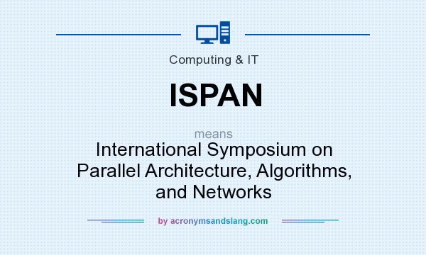 What does ISPAN mean? It stands for International Symposium on Parallel Architecture, Algorithms, and Networks