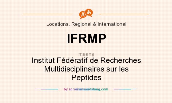 What does IFRMP mean? It stands for Institut Fédératif de Recherches Multidisciplinaires sur les Peptides