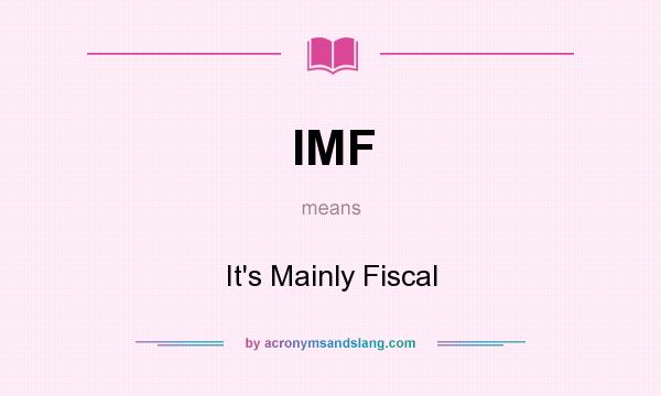 What does IMF mean? It stands for It`s Mainly Fiscal