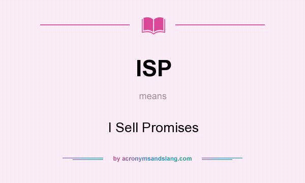 What does ISP mean? It stands for I Sell Promises