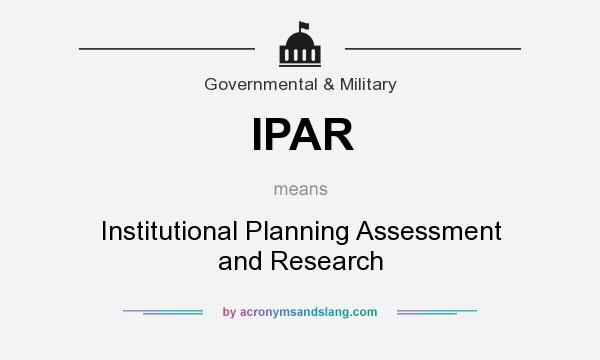 What does IPAR mean? It stands for Institutional Planning Assessment and Research