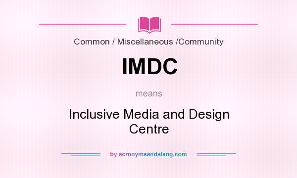 What does IMDC mean? It stands for Inclusive Media and Design Centre