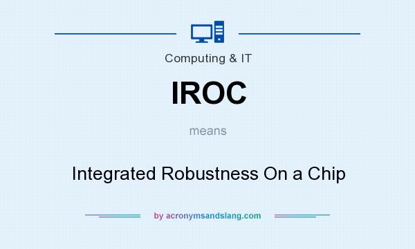What does IROC mean? It stands for Integrated Robustness On a Chip