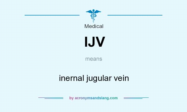 What does IJV mean? It stands for inernal jugular vein